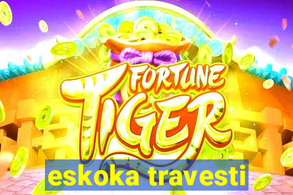 eskoka travesti